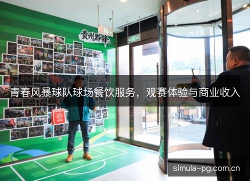 青春风暴球队球场餐饮服务,观赛体验与商业收入 青春风暴球队球场餐饮服务,观赛体验与商业收入